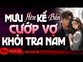 Mưu Hèn Kế Bẩn C.Ư.ỚP VỢ Khỏi Tra Nam | Truyện Ngôn Tình Hôn Nhân Hợp Đồng Ngọt Ngào Full