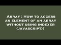 Array : How to access an element of an array without using indexer (javascript)?