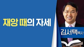 김서택목사_대구동부교회 | 재앙 때의 자세 | 생명의 말씀