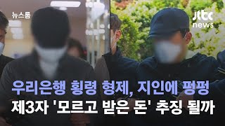 우리은행 횡령 형제, 지인에 펑펑…제3자 '모르고 받은 돈' 추징 될까 / JTBC 뉴스룸