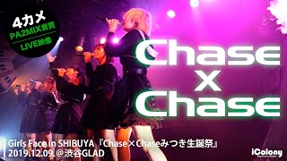 Chase×Chase【4カメ：ライン音質】2019.12.09.＠渋谷GLAD｜Girls Face in SHIBUYA『Chase×Chaseみつき生誕祭』｜Japanese idol