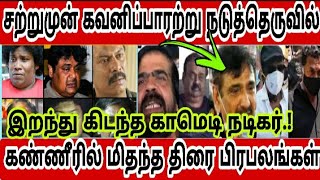 🔴🔴சற்றுமுன் கவனிப்பாரற்று நடுத்தெருவில் இறந்து கிடந்த பிரபல காமெடி நடிகர்! கண்ணீரில் திரை பிரபலங்கள்