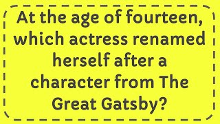 At the age of fourteen, which actress renamed herself after a character from The Great Gatsby?