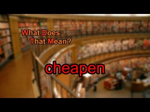 What does cheapening meaning?