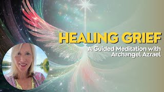 Healing Grief - A Guided Meditation with Archangel Azrael.