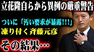 立花隆自らから異例の厳重警告ついに「汚い要求が暴露!!!」凍り付く斉藤元彦その結果…