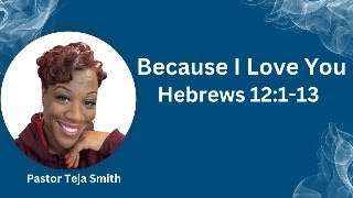 Because I Love You: Hebrews 12:1-13  (1/29/25)