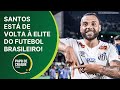 Papo de Craque 1ª Edição - Santos está de volta à elite do futebol brasileiro!