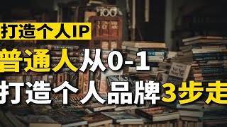 普通人如何从0-1打造个人IP？只需3步轻松建立个人品牌