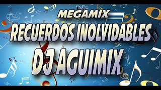 RECUERDOS INOLVIDABLES MEGAMIX DJ AGUIMIX