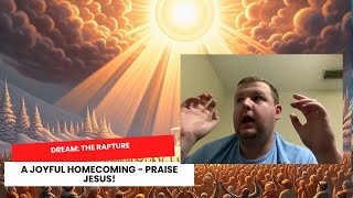 Dream: The Rapture - A Joyful Homecoming - Praise Jesus!