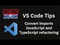 VS Code tips — Convert imports JavaScript and TypeScript refactoring