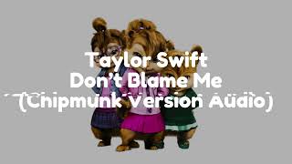 Taylor Swift - Don’t Blame Me (Chipmunk Version Audio)