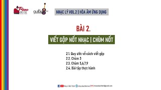 HOÀ ÂM ỨNG DỤNG | BÀI 2 VIẾT GỘP NỐT - CHÙM NỐT - PHÂN TÍCH NHỊP ĐỂ ỨNG DỤNG