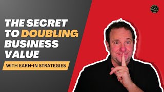 The Secret to Doubling Business Value With Earn-In Strategies