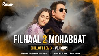 Filhaal 2 Mohabbat (Chillout Remix) | Vdj Khush | Akshay Kumar Ft Nupur Sanon | Ammy Virk | BPraak