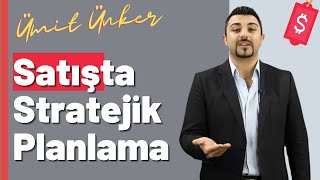 Satışta Stratejik Planlama Nasıl Yapılır?  | Ümit ÜNKER