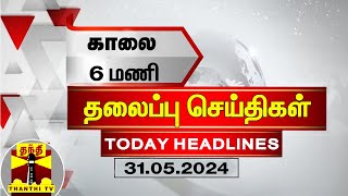 காலை 6 மணி தலைப்புச் செய்திகள் (31-05-2024) | 6 AM Headlines | Thanthi TV | Today Headlines