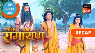 Shrimad Ramayan | Ep 301 \u0026 Ep 302 | RECAP | श्रीमद् रामायण