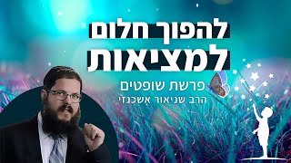 הרב שניאור אשכנזי - פרשת שופטים • זה אפשרי: איך הופכים את חלום השינוי והתיקון למציאותי?