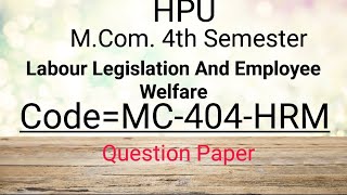 HPU||M.Com. 4th Semester||Labour Legislation And Employee Welfare||MC-404-HRM||Question Paper