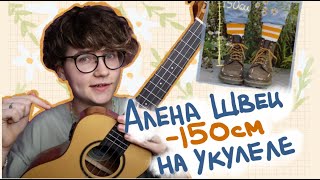 АЛЕНА ШВЕЦ - 150 СМ разбор на укулеле \\ Даша Кирпич