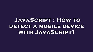 JavaScript : How to detect a mobile device with JavaScript?