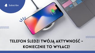 Telefon Cię śledzi - wyłącz te opcję