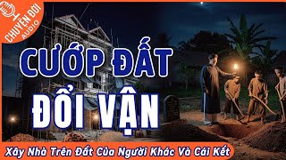 Chuyện Đời, Tập 133: Cướp Đất Đổi Vận - Xây Nhà Trên Đất Người Khác Và Cái Kết