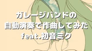 ガレージバンドの自動演奏で作曲してみた feat.初音ミク 【DTM】