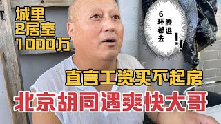 北京胡同大哥说工资买不起房，城里两居室1000万