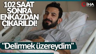 102 Saat Sonra Enkazdan Çıkarılan Depremzede Yaşadıklarını Anlattı