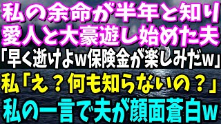 【スカッと】私の余命が半年と知り愛人と豪遊し始めた夫「いつまで生きてるんだよwあ～保険金楽しみだなw」私「え？まさか知らないの？」直後、夫がガクガク震えだしw【修羅場】