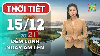 Dự báo thời tiết Hà Nội đêm nay, ngày mai 15/12 | Hà Nội đêm lạnh sâu, sáng ra có nắng, trời ấm lên