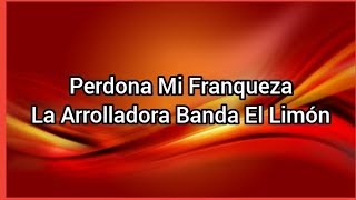 Perdona Mi Franqueza | La Arrolladora Banda El Limón