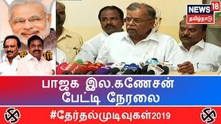 Live Election Results 2019 | பாஜக மூத்த தலைவர் இல.கணேசன் பேட்டி நேரலை | Bjp,La Ganesan