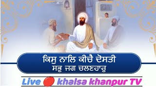 ਗੁਰਬਾਣੀ ਸ਼ਬਦ । ਕਿਸੁ ਨਾਲਿ ਕੀਚੈ ਦੋਸਤੀ ਸਭੁ ਜਗੁ ਚਲਣਹਾਰ। ਖਾਲਸਾ ਖਾਨਪੁਰ ।