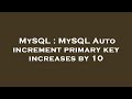 MySQL : MySQL Auto increment primary key increases by 10