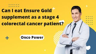 Can I eat Ensure Gold supplement as a stage 4 colorectal cancer patient | Onco Power