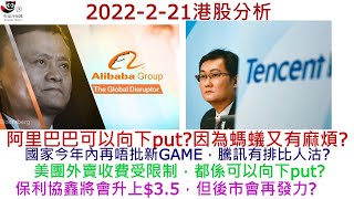 【港股分析】2022-2-21阿里巴巴可以向下put?因為螞蟻又有麻煩? 國家今年內再唔批新GAME，騰訊有排比人沽?美團外賣收費受限制，都係可以向下put? 保利協鑫將會升上$3.5但後市會再發力?