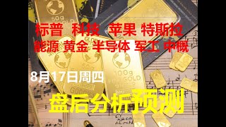 8月17日周四 盘后分析预测：美股 标普、科技、苹果、特斯拉、能源、黄金、半导体、军工 中概指数 (SPY QQQ AAPL TSLA XLE GDXJ SOXL  LMT YINN ) 量化交易策略