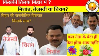 बिहार की राजनीतिक विरासत किसके साथ? कौन होगा बिहार का नया चेहरा ? निशांत | तेजस्वी | चिराग |आपकी राय