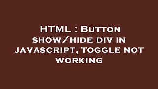 HTML : Button show/hide div in javascript, toggle not working