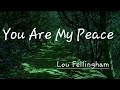 You Are My Peace | Lyrics      [Lou Fellingham]