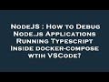NodeJS : How to Debug Node.js Applications Running Typescript Inside docker-compose wtih VSCode?