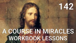 A COURSE IN MIRACLES - WORKBOOK LESSON 142 (spoken with subtitles)