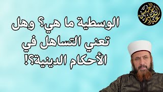 الوسطية ما هي؟ وهل تعني التساهل في الأحكام الدينية؟!