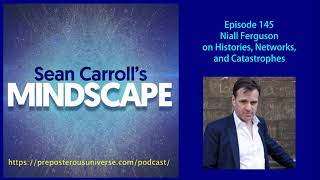 Mindscape 145 | Niall Ferguson on Histories, Networks, and Catastrophes