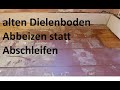 Fußboden Abbeizen statt Abschleifen