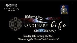 Ordinary Life Talk with Dr. Bill Kerley | July 21, 2024 | Embracing the Storms the Embrace Us